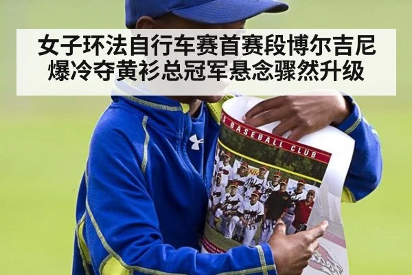 女子环法自行车赛首赛段博尔吉尼爆冷夺黄衫总冠军悬念骤然升级