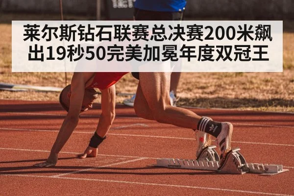莱尔斯钻石联赛总决赛200米飙出19秒50完美加冕年度双冠王
